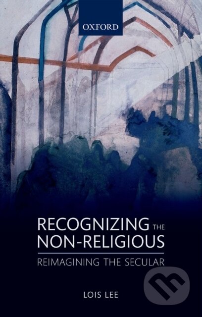 Kniha: Recognizing the Non-Religious (Lois Lee). , 2015