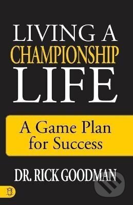 Kniha: Living a Championship Life (Rick Goodman). Sound Wisdom, 2023