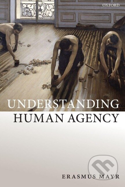 Kniha: UNDERSTANDING HUMAN AGENCY P (Mayr). Academia, 2018