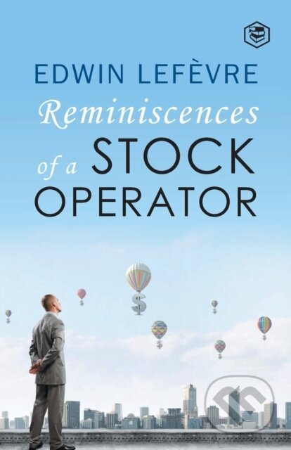 Kniha: Reminiscences Of A Stock Operator (Edwin Lefevre). , 2022