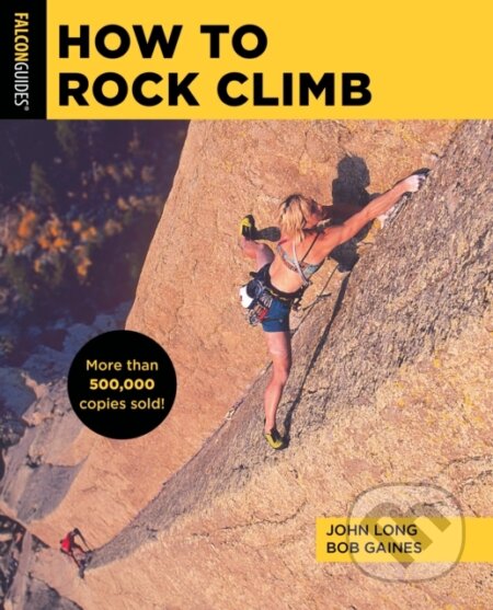 Kniha: How to Rock Climb (Bob Gaines a John Long). , 2022
