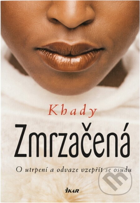 Kniha: Zmrzačená - O utrpení a odvaze vzepřít se osudu (Khady). Ikar CZ, 2009