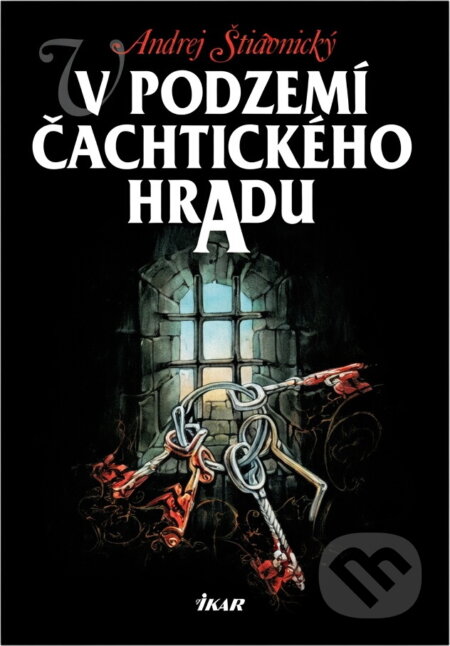 Kniha: V podzemí Čachtického hradu (Andrej Štiavnický a Štiavnický Andrej). Ikar CZ, 2002