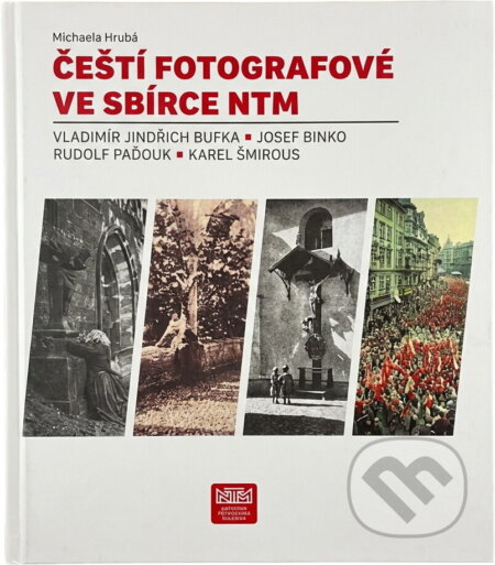 Kniha: Čeští fotografové ve sbírce NTM : Vladimír Jindřich Bufka, Josef Binko, Rudolf Paďouk, Karel Šmirous (Michaela Hrubá). Národní technické muzeum, 2024