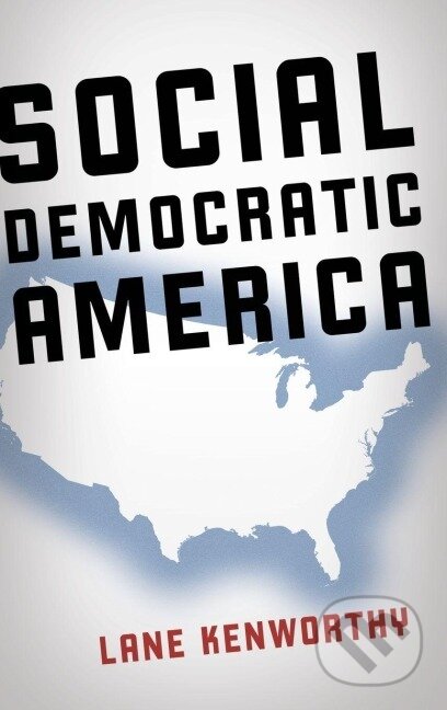 Kniha: Social Democratic America (Lane Kenworthy). Oxford University Press, 2014