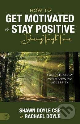 Kniha: How to Get Motivated and Stay Positive During Tough Times (Shawn Doyle). Sound Wisdom, 2024
