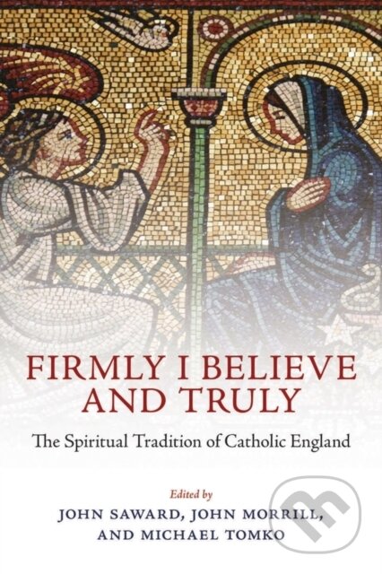 Kniha: Firmly I Believe and Truly (John Saward). Academia, 2014