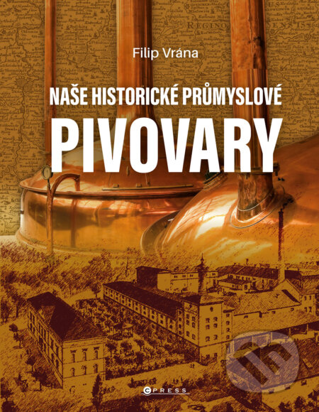 E-kniha: Naše historické průmyslové pivovary (Filip Vrána). CPRESS, 2025