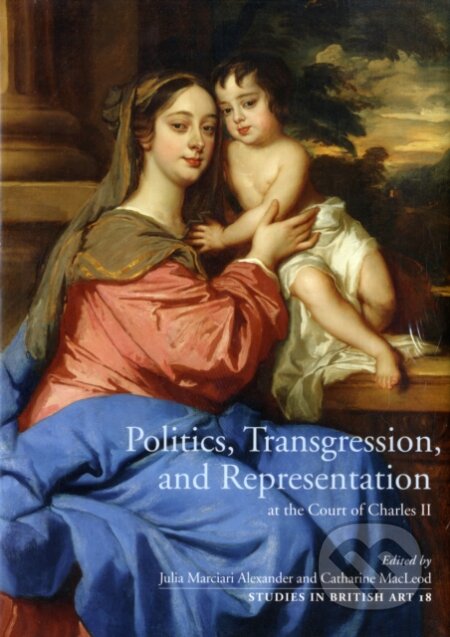 Kniha: Politics, Transgression, and Representation at the Court of Charles II (Yale University Press). Yale University Press, 2008