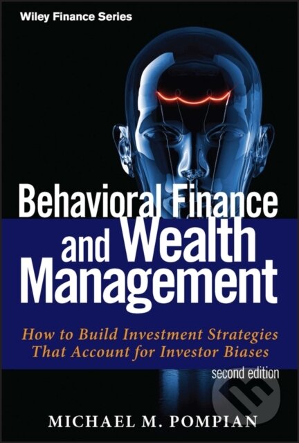 Kniha: Behavioral Finance and Wealth Management (Michael M. Pompian). John Wiley & Sons, 2012