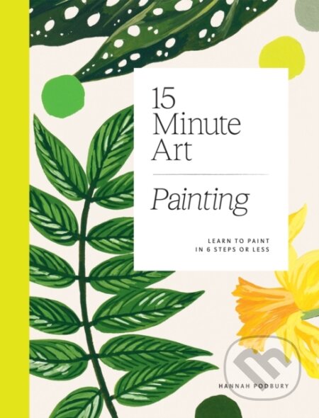 Kniha: 15-minute Art Painting (Hannah Podbury). Hardie Grant, 2022