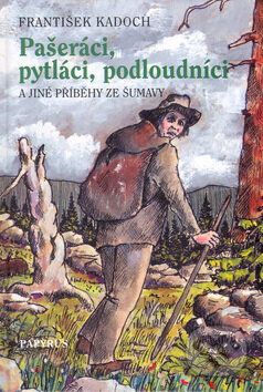 Pašeráci, pytláci a podloudníci - František Kadoch, Josef Černoch, Papyrus, 2005