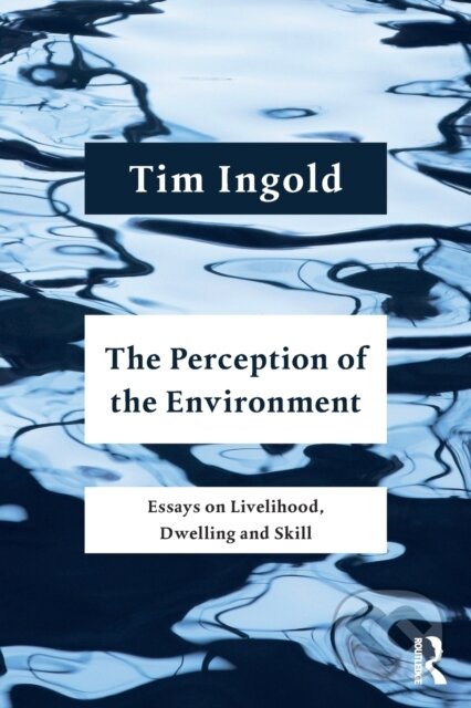 Kniha: The Perception of the Environment (Tim Ingold). , 2021