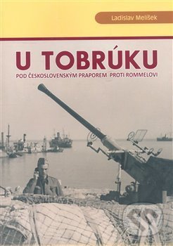 U Tobrúku pod československým praporem proti Rommelovi - Ladislav Melíšek, Městské kulturní středisko Ves, 2008