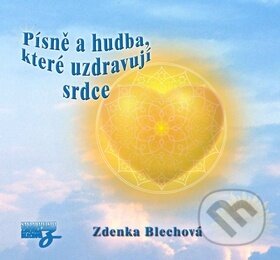 Písně a hudba, které uzdravují srdce - Zdenka Blechová, Nakladatelství Zdenky Blechové, 2013