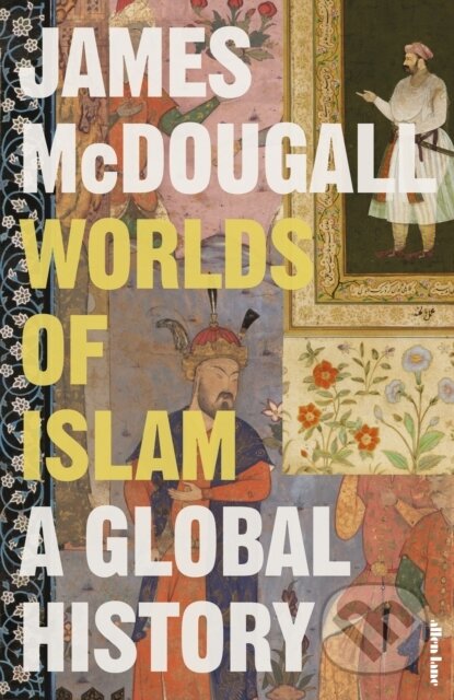 Worlds of Islam (A Global History) - James McDougall
