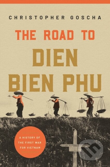 The Road to Dien Bien Phu (A History of the First War for Vietnam)