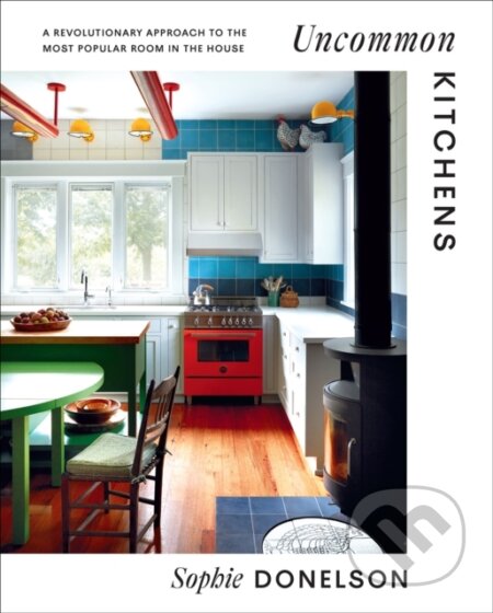 Uncommon Kitchens (A Revolutionary Approach to the Most Popular Room in the House)