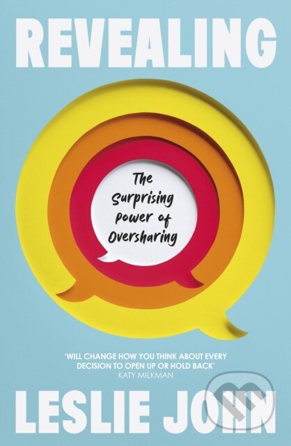 Revealing (The Surprising Power of Oversharing) - Leslie K. John