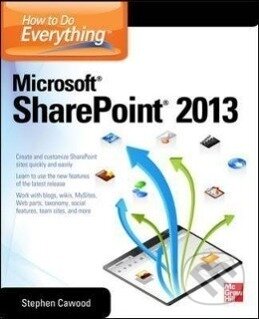 Kniha: How to Do Everything Microsoft SharePoint 2013 (Stephen Cawood). McGraw-Hill, 2013