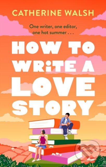 How to Write a Love Story (the HOTTEST opposites-attract, forced-proximity com of the summer – set in the world of books!)
