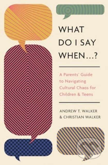 What Do I Say When . . . ? (A Parent's Guide to Navigating Cultural Chaos for Children and Teens)