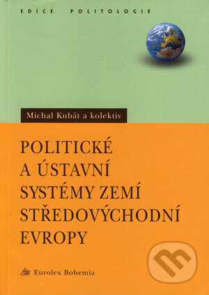 Politické a ústavní systémy zemí středovýchodní Evropy - Michal Kubát a kolektiv, Eurolex Bohemia, 2004