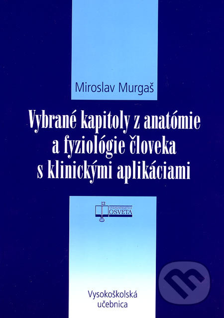 Vybrané kapitoly z anatómie a fyziológie človeka s klinickými aplikáciami - Miroslav Murgaš, Osveta, 2006