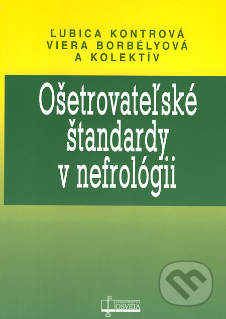 Ošetrovateľské štandardy v nefrológii - Ľubica Kontrová, Viera Borbélyová a kol., Osveta, 2006