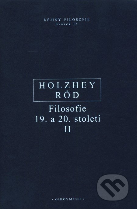 Filosofie 19. a 20. století II - Helmut Holzhey, Wolfgang Röd, OIKOYMENH, 2006