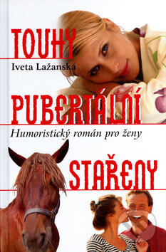 Touhy pubertální stařeny - Iveta Lažanská, Nakladatelství Erika, 2007