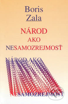 Národ ako nesamozrejmosť - Boris Zala, Vydavateľstvo Spolku slovenských spisovateľov, 2007