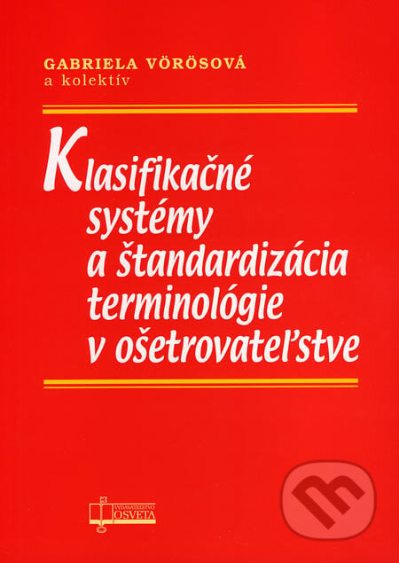 Klasifikačné systémy a štandardizácia terminológie v ošetrovateľstve - Gabriela Vörösová a kol., Osveta, 2007