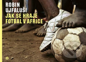 Jak se hraje fotbal v Africe - Robin Ujfaluši, Gutenberg, 2007