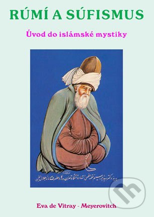 Rúmí a Súfismus - Úvod do islámské mystiky - Eva de Vitray-Meyerovitch, CAD PRESS, 2007