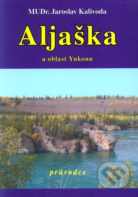 Aljaška a oblast Yukonu - Jaroslav Kalivoda, Vodnář, 2006