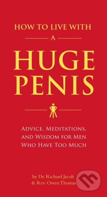 How to Live with a Huge Penis - Richard Jacob, Owen Thomas, Quirk Books, 2009