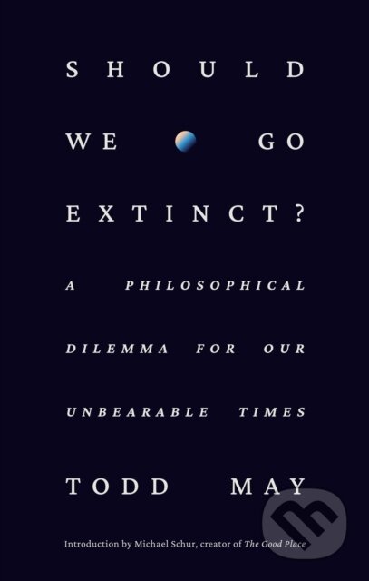 Should We Go Extinct? (A Philosophical Dilemma for Our Unbearable Times)