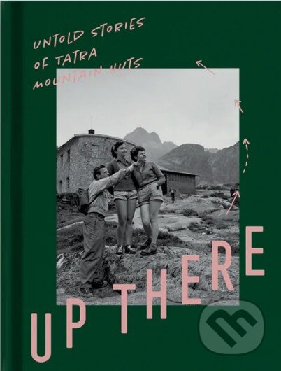 Up There (Untold stories of Tatra mountain huts) - kolektív autorov - kniha z kategorie Společenská beletrie