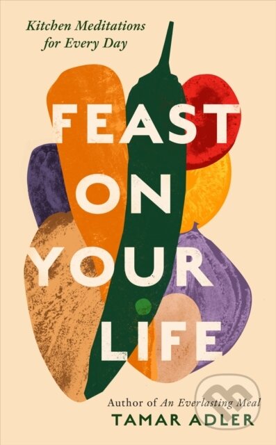 Kniha: Feast on Your Life (Tamar Adler). Swift Press, 2026