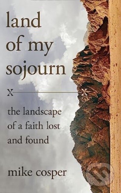 Land of My Sojourn (The Landscape of a Faith Lost and Found)