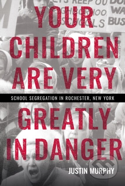 Your Children Are Very Greatly in Danger (School Segregation in Rochester, New York)