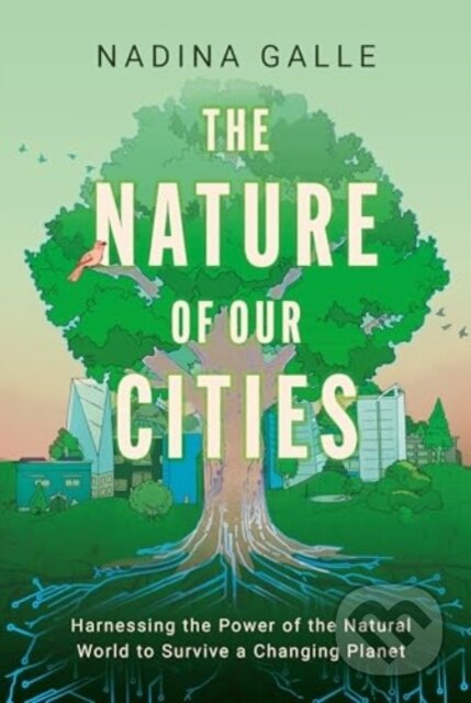 The Nature of Our Cities (Harnessing the Power of the Natural World to Survive a Changing Planet) - kniha z kategorie Humanitní a společenské vědy