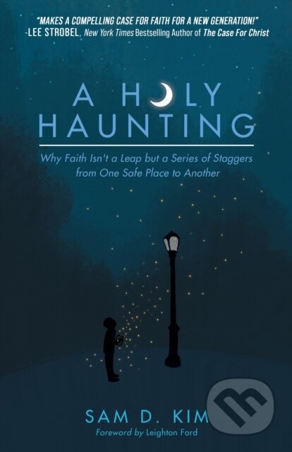 A Holy Haunting (Why Faith Isn't a Leap but a Series of Staggers from One Safe Place to Another)
