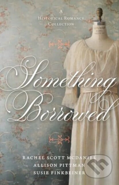 Kniha: Something Borrowed (Allison Pittman, Susie Finkbeiner a Rachel Scott McDaniel). , 2024