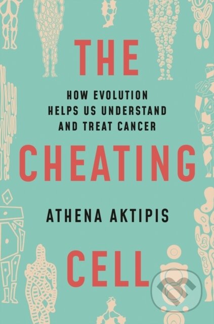 The Cheating Cell (How Evolution Helps Us Understand and Treat Cancer)