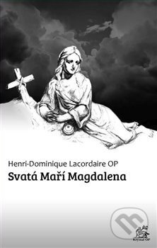 Svatá Maří Magdalena - Henri-Dominique Lacordaire, Krystal OP, 2016