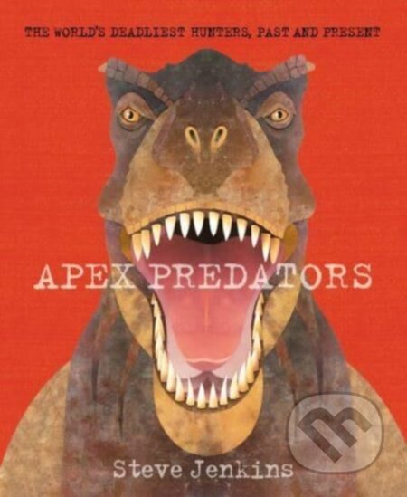 Apex Predators (The World's Deadliest Hunters, Past and Present) - kniha z kategorie Pro děti