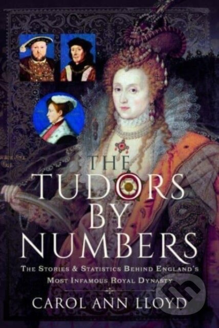The Tudors by Numbers (The Stories and Statistics Behind England's Most Infamous Royal Dynasty)
