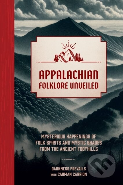 Appalachian Folklore Unveiled (Mysterious Happenings of Folk Spirits and Mystic Shades from the Ancient Foothills)